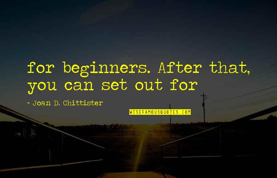 Chittister Quotes By Joan D. Chittister: for beginners. After that, you can set out