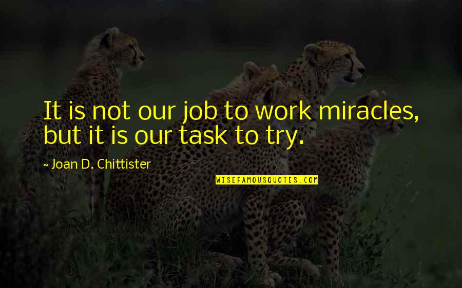 Chittister Quotes By Joan D. Chittister: It is not our job to work miracles,