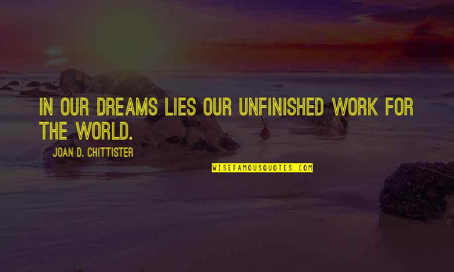 Chittister Quotes By Joan D. Chittister: In our dreams lies our unfinished work for