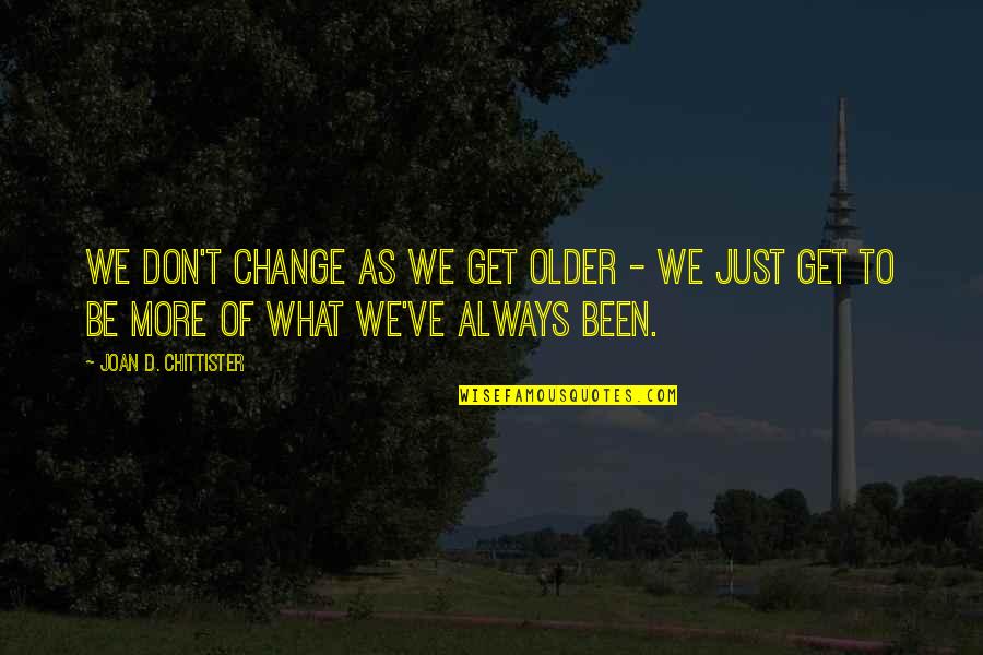 Chittister Quotes By Joan D. Chittister: We don't change as we get older -