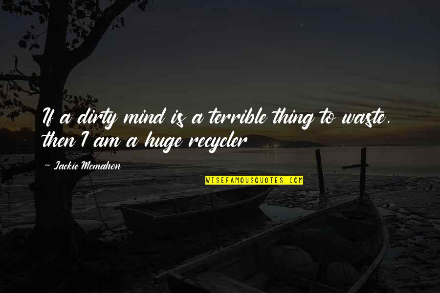 Chittoor Quotes By Jackie Mcmahon: If a dirty mind is a terrible thing