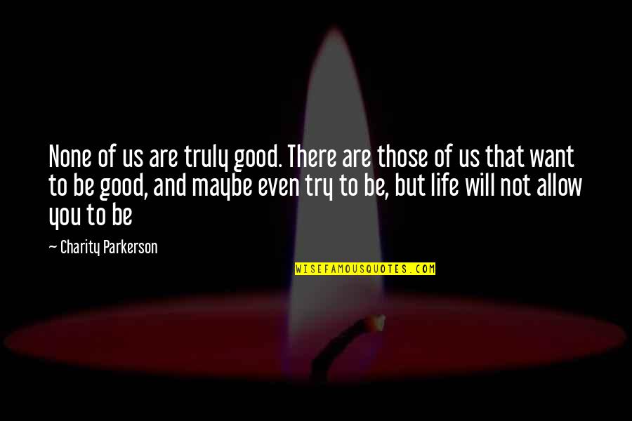 Chittum Bark Quotes By Charity Parkerson: None of us are truly good. There are