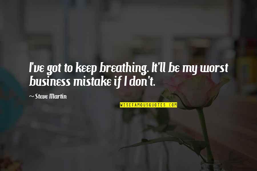 Chittum Yachts Quotes By Steve Martin: I've got to keep breathing. It'll be my
