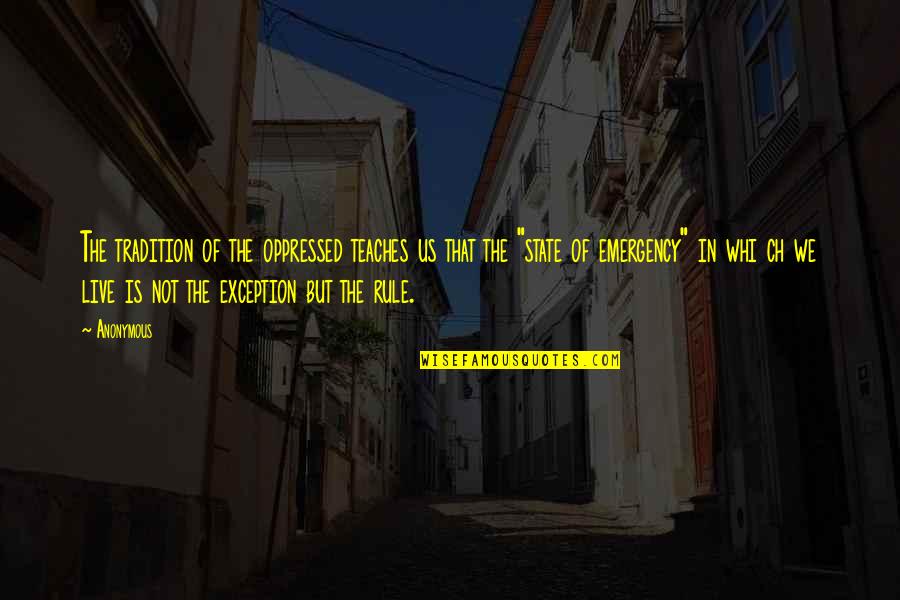 Ch'iu Quotes By Anonymous: The tradition of the oppressed teaches us that Ch'iu Quotes By Anonymous: The tradition of the oppressed teaches us that