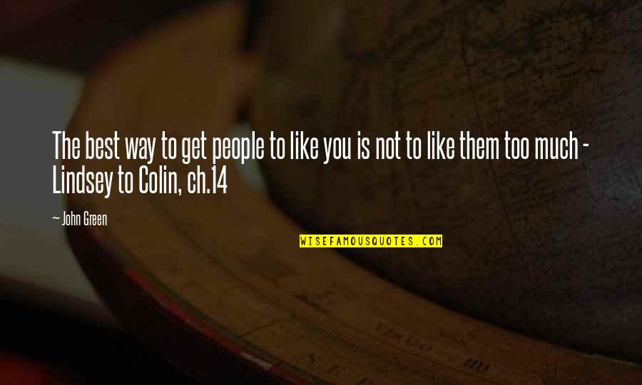 Ch'iu Quotes By John Green: The best way to get people to like