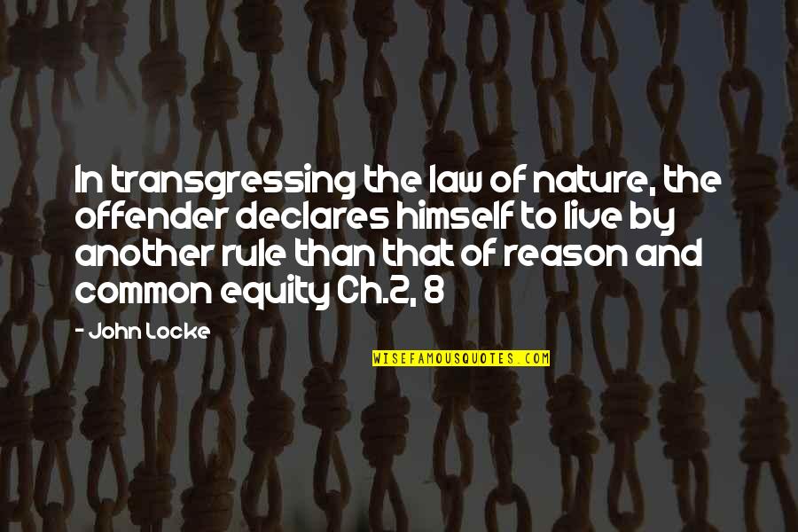 Ch'iu Quotes By John Locke: In transgressing the law of nature, the offender