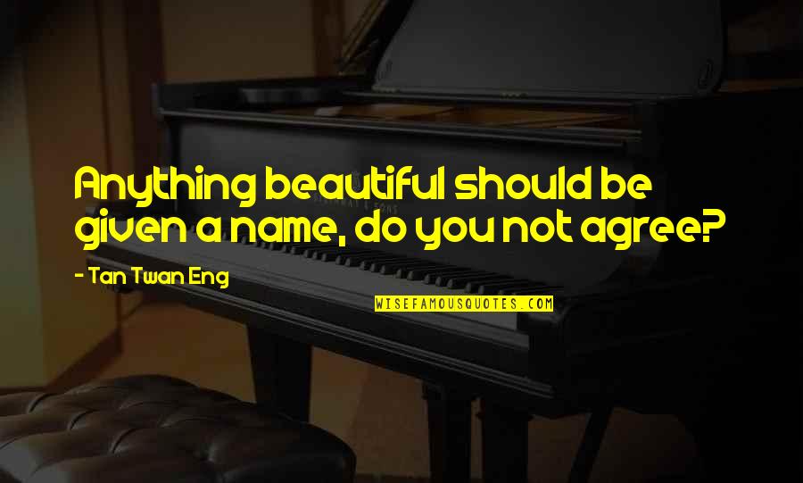 Ch'iu Quotes By Tan Twan Eng: Anything beautiful should be given a name, do
