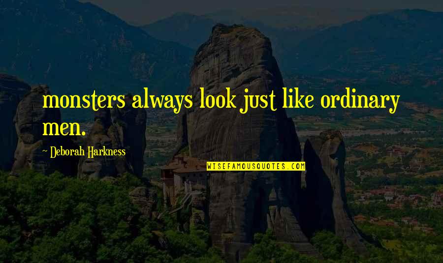Chiuang Quotes By Deborah Harkness: monsters always look just like ordinary men. Chiuang Quotes By Deborah Harkness: monsters always look just like ordinary men.