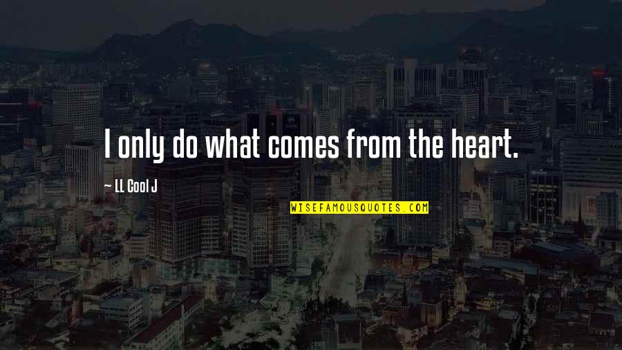 Chiudere Conjugation Quotes By LL Cool J: I only do what comes from the heart. Chiudere Conjugation Quotes By LL Cool J: I only do what comes from the heart.