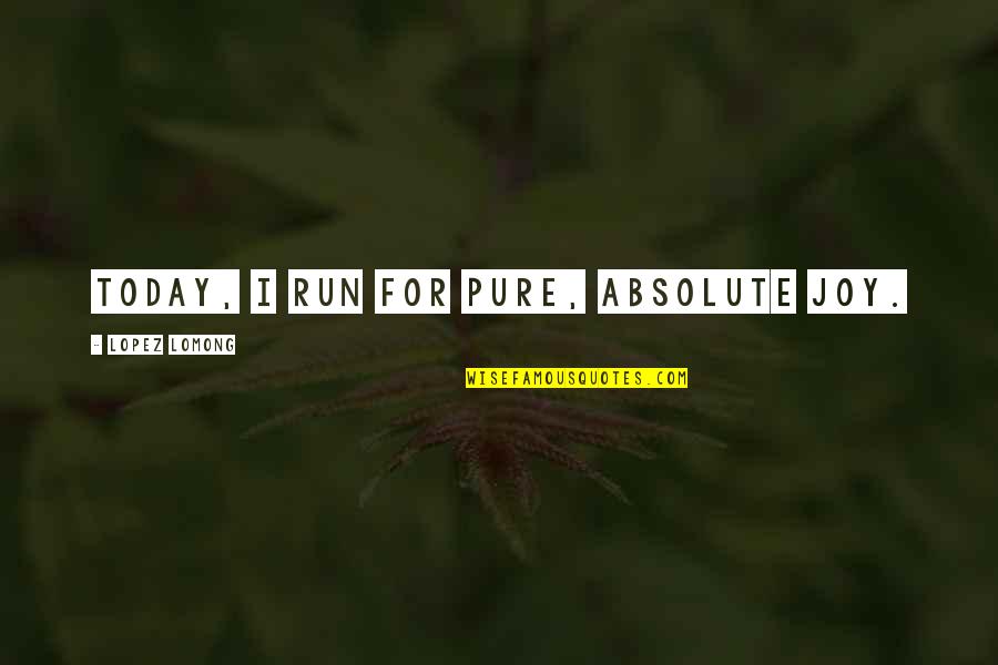 Chiudi Italian Quotes By Lopez Lomong: Today, I run for pure, absolute joy.