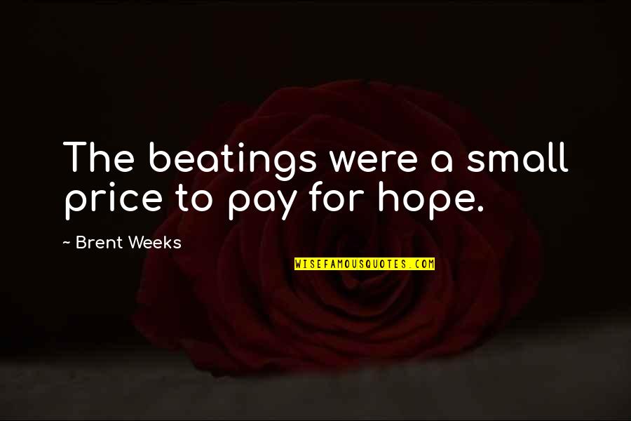 Chiudi Tutto Quotes By Brent Weeks: The beatings were a small price to pay Chiudi Tutto Quotes By Brent Weeks: The beatings were a small price to pay