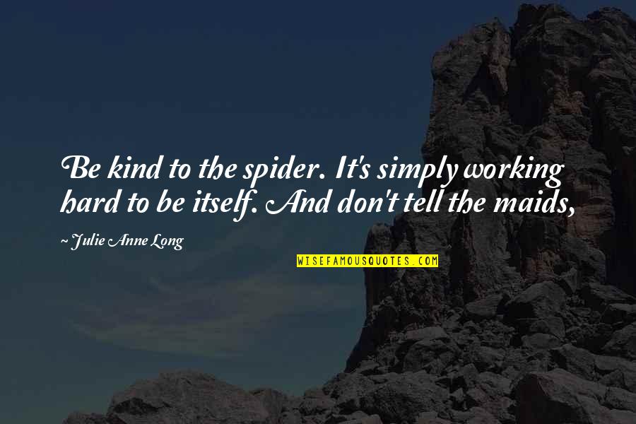 Chiudi Tutto Quotes By Julie Anne Long: Be kind to the spider. It's simply working Chiudi Tutto Quotes By Julie Anne Long: Be kind to the spider. It's simply working