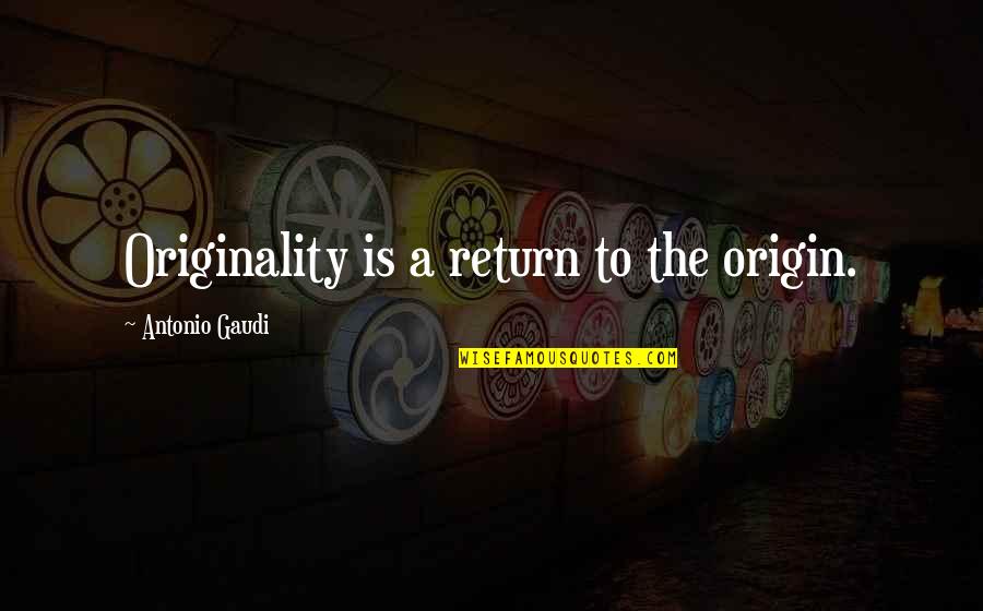 Chiun Sinanju Quotes By Antonio Gaudi: Originality is a return to the origin.