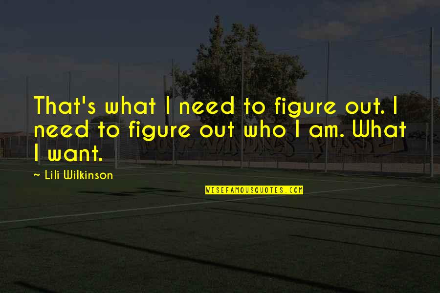 Chiung Tzu Quotes By Lili Wilkinson: That's what I need to figure out. I