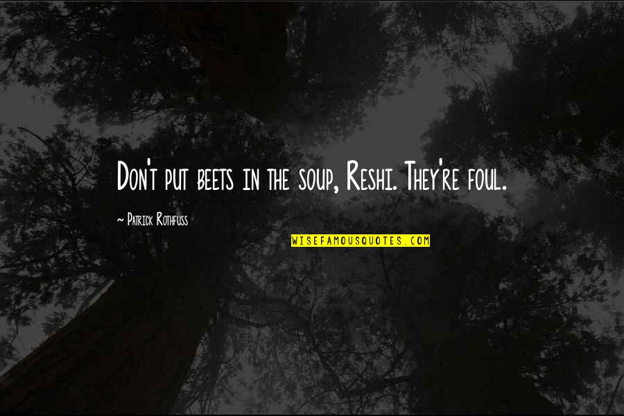 Chiung Tzu Quotes By Patrick Rothfuss: Don't put beets in the soup, Reshi. They're Chiung Tzu Quotes By Patrick Rothfuss: Don't put beets in the soup, Reshi. They're