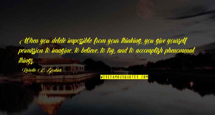 Chiung Tzu Quotes By Richelle E. Goodrich: When you delete impossible from your thinking, you Chiung Tzu Quotes By Richelle E. Goodrich: When you delete impossible from your thinking, you