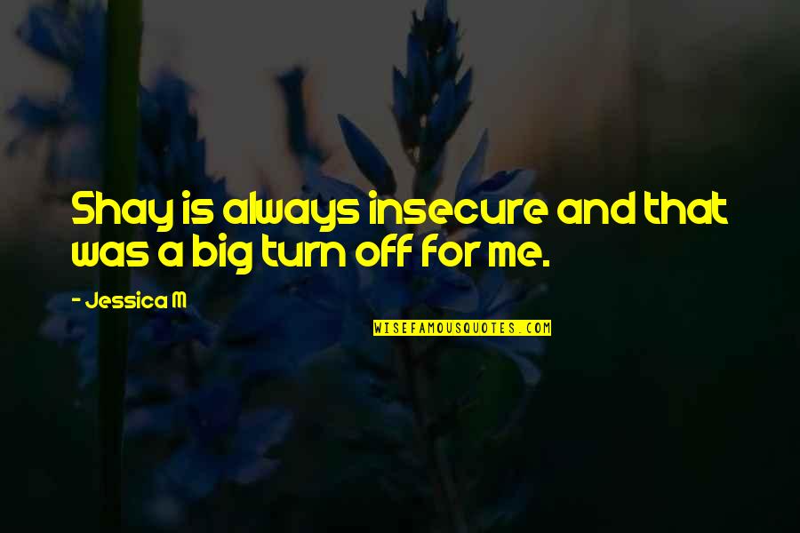 Chiungos Quotes By Jessica M: Shay is always insecure and that was a