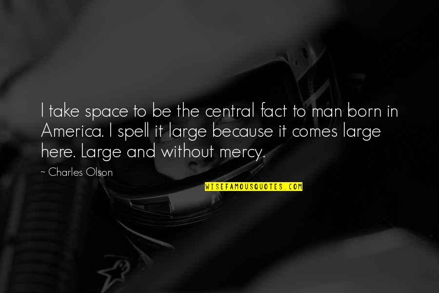Chiuri Ko Quotes By Charles Olson: I take space to be the central fact Chiuri Ko Quotes By Charles Olson: I take space to be the central fact