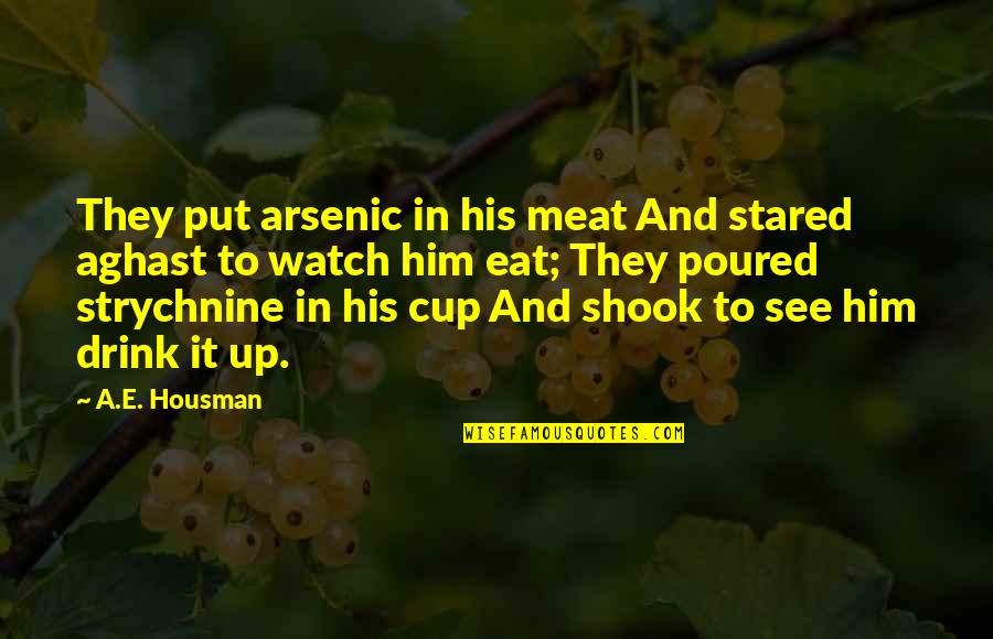 Chiuri Piccioli Quotes By A.E. Housman: They put arsenic in his meat And stared