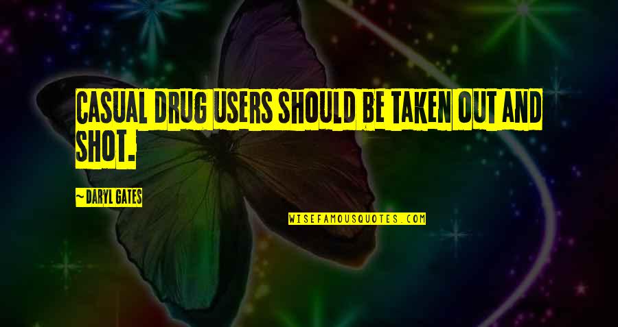 Chiuri Piccioli Quotes By Daryl Gates: Casual drug users should be taken out and Chiuri Piccioli Quotes By Daryl Gates: Casual drug users should be taken out and
