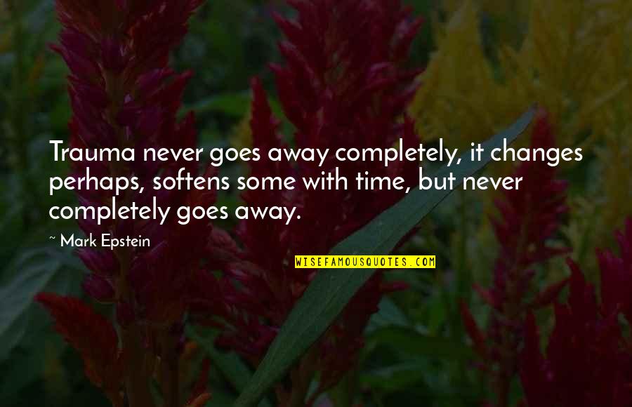 Chiusa It Quotes By Mark Epstein: Trauma never goes away completely, it changes perhaps,