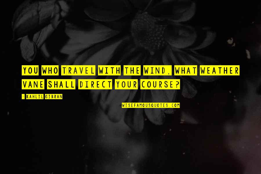 Chiuso Per Ferie Quotes By Kahlil Gibran: You who travel with the wind, what weather