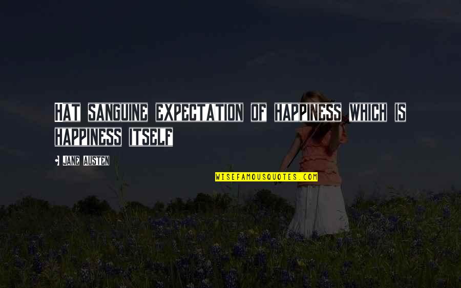 Chiuso Translation Quotes By Jane Austen: Hat sanguine expectation of happiness which is happiness
