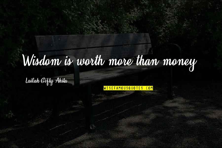 Chiuso Translation Quotes By Lailah Gifty Akita: Wisdom is worth more than money. Chiuso Translation Quotes By Lailah Gifty Akita: Wisdom is worth more than money.