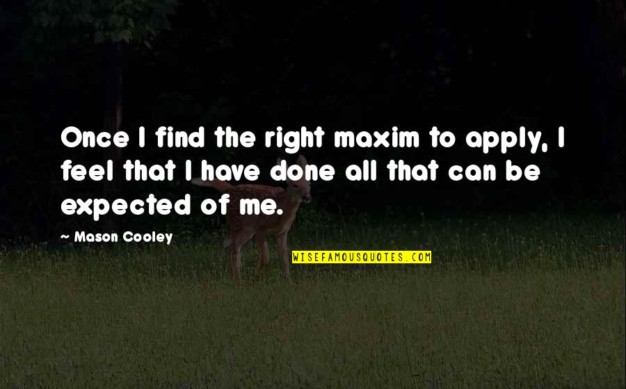 Chivalric Literature Quotes By Mason Cooley: Once I find the right maxim to apply,
