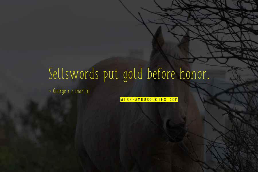 Chivalries Quotes By George R R Martin: Sellswords put gold before honor.