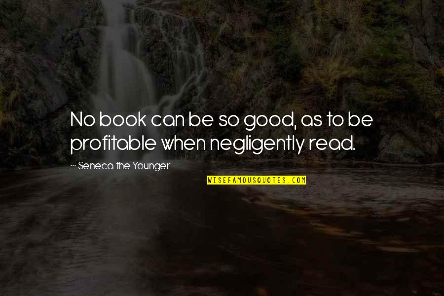 Chivalrous Equals Charity Quotes By Seneca The Younger: No book can be so good, as to Chivalrous Equals Charity Quotes By Seneca The Younger: No book can be so good, as to