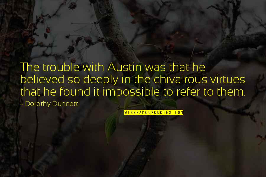 Chivalrous Quotes By Dorothy Dunnett: The trouble with Austin was that he believed