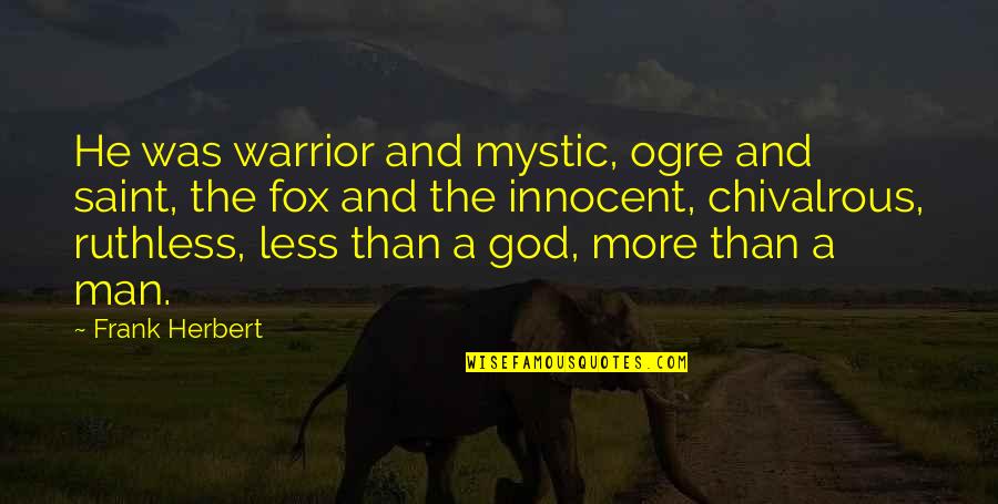 Chivalrous Quotes By Frank Herbert: He was warrior and mystic, ogre and saint,