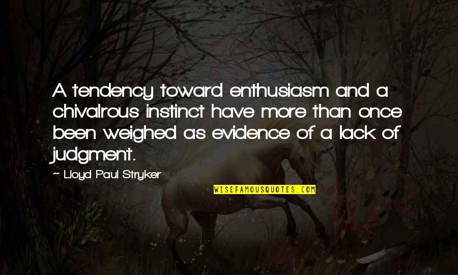 Chivalrous Quotes By Lloyd Paul Stryker: A tendency toward enthusiasm and a chivalrous instinct