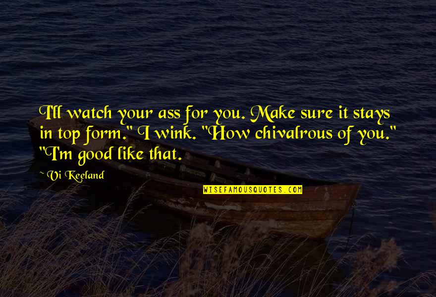 Chivalrous Quotes By Vi Keeland: I'll watch your ass for you. Make sure