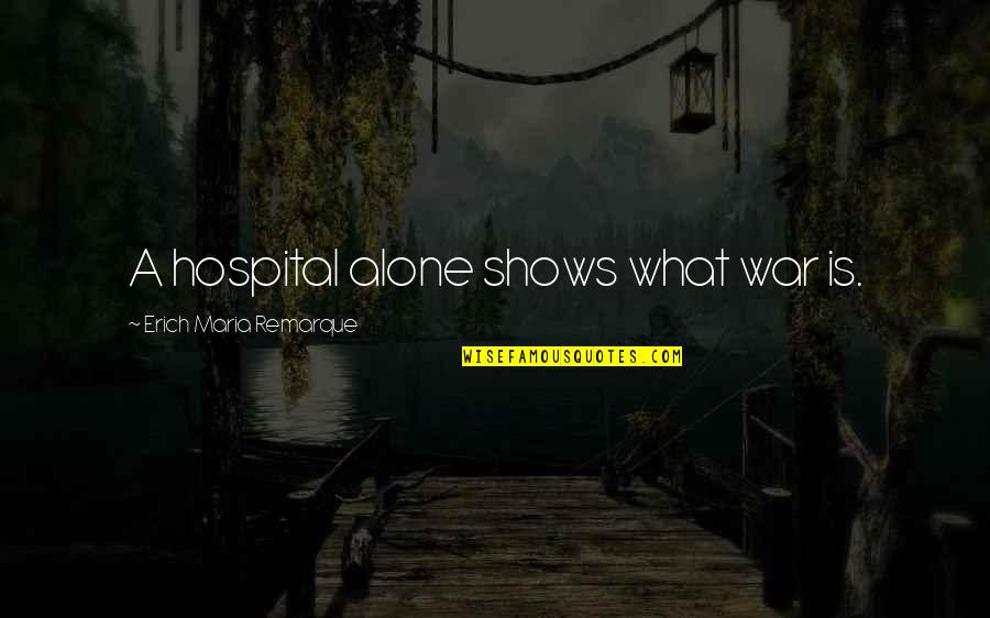 Chivalrously Means Quotes By Erich Maria Remarque: A hospital alone shows what war is. Chivalrously Means Quotes By Erich Maria Remarque: A hospital alone shows what war is.