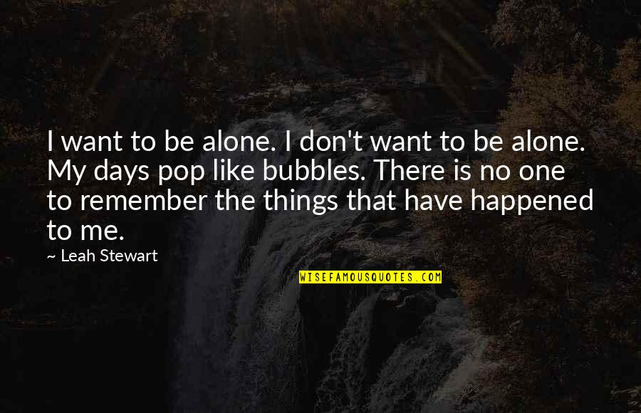 Chivalry And Feminism Quotes By Leah Stewart: I want to be alone. I don't want
