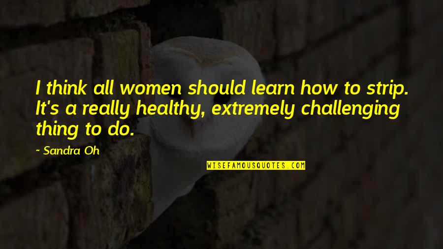 Chivalry And Feminism Quotes By Sandra Oh: I think all women should learn how to