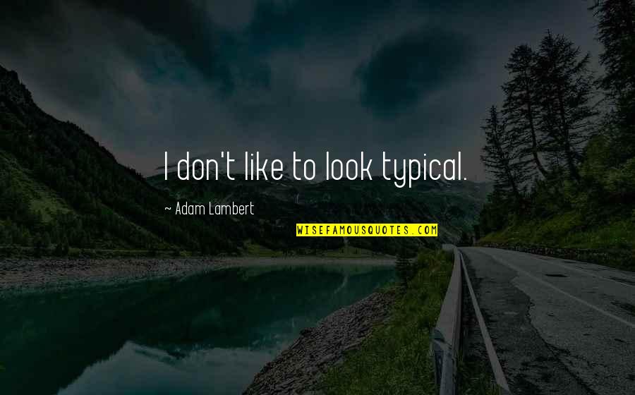Chivalry And Romance Quotes By Adam Lambert: I don't like to look typical. Chivalry And Romance Quotes By Adam Lambert: I don't like to look typical.
