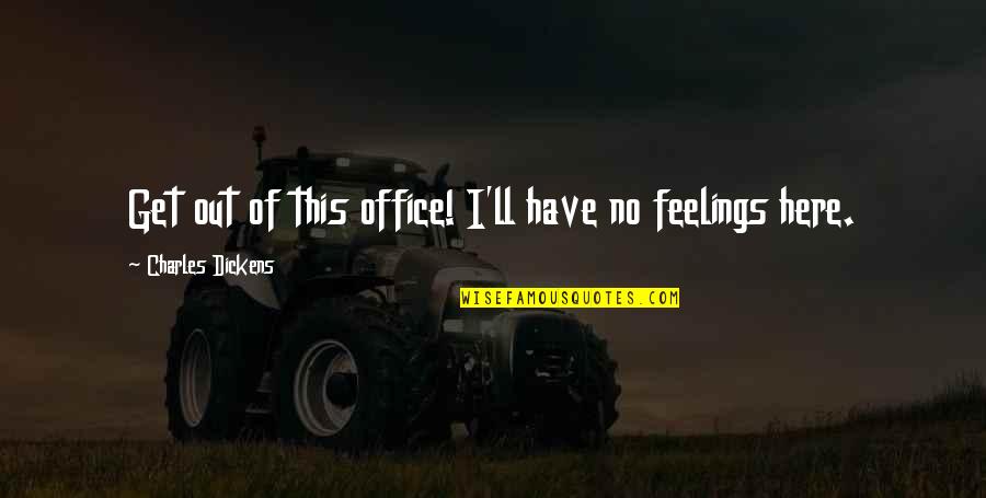 Chivalry And Romance Quotes By Charles Dickens: Get out of this office! I'll have no Chivalry And Romance Quotes By Charles Dickens: Get out of this office! I'll have no