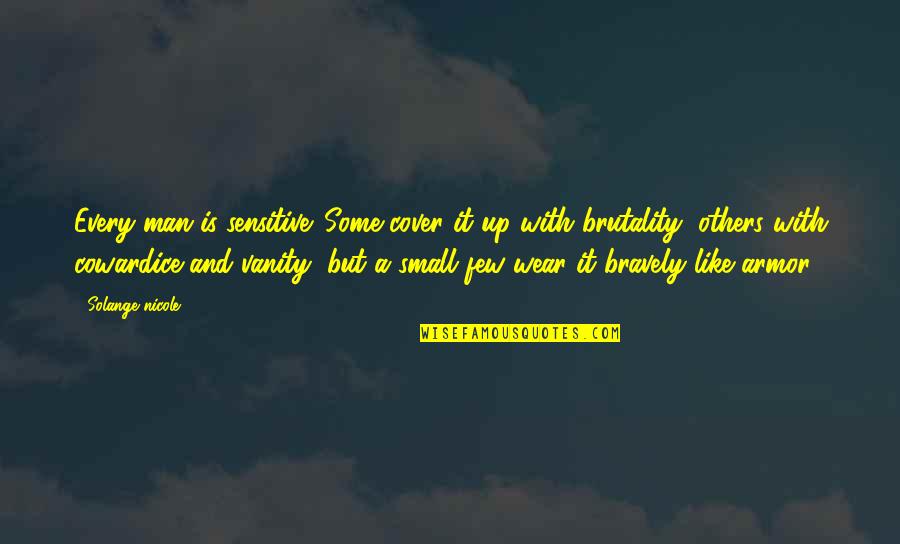Chivalry And Romance Quotes By Solange Nicole: Every man is sensitive. Some cover it up Chivalry And Romance Quotes By Solange Nicole: Every man is sensitive. Some cover it up