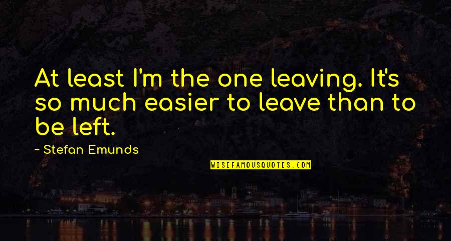 Chivalry And Romance Quotes By Stefan Emunds: At least I'm the one leaving. It's so