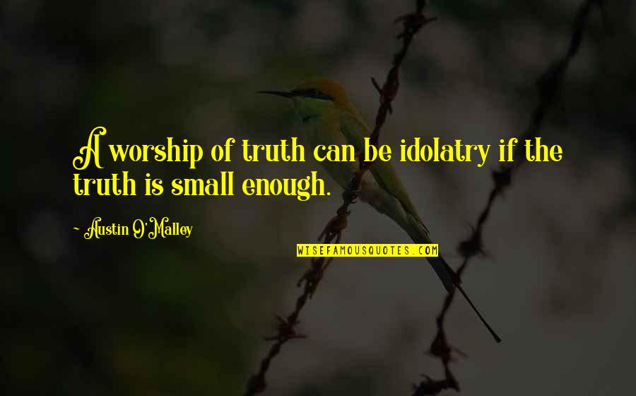 Chivalry Deadliest Warrior Samurai Quotes By Austin O'Malley: A worship of truth can be idolatry if Chivalry Deadliest Warrior Samurai Quotes By Austin O'Malley: A worship of truth can be idolatry if
