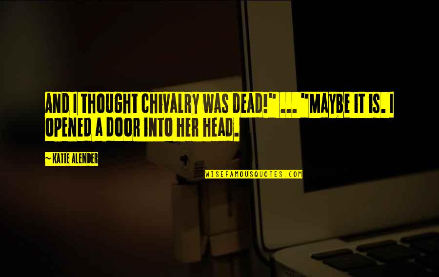 Chivalry Is Not Dead Quotes By Katie Alender: And I thought chivalry was dead!" ... "Maybe