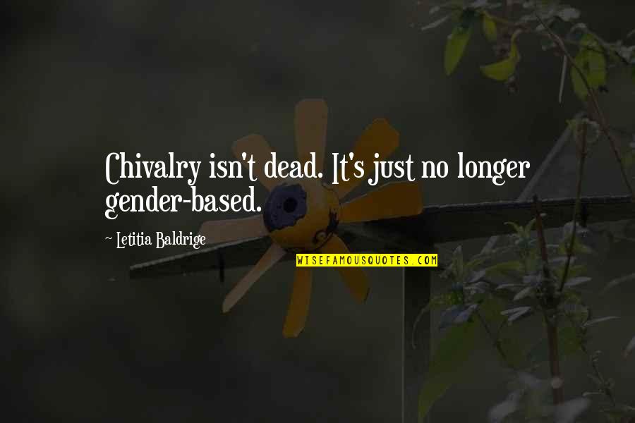 Chivalry Is Not Dead Quotes By Letitia Baldrige: Chivalry isn't dead. It's just no longer gender-based.