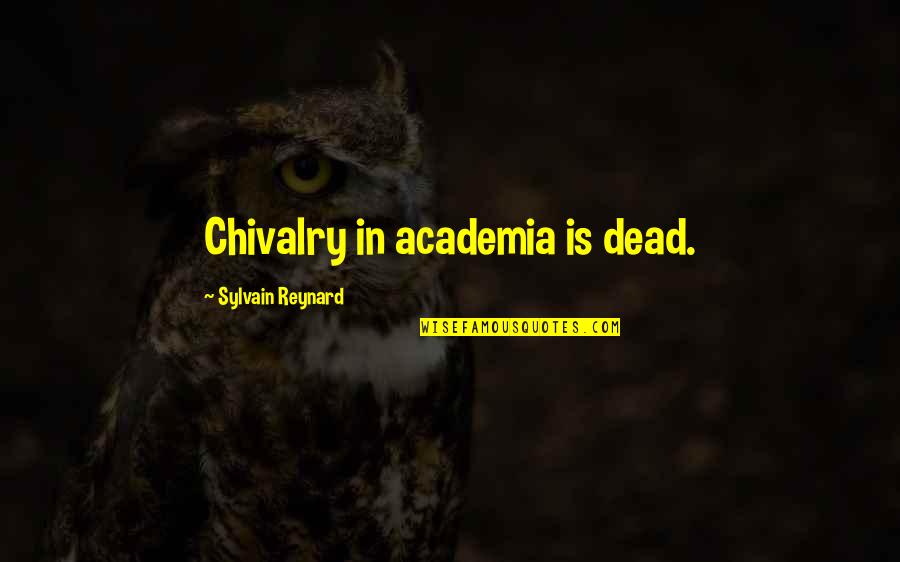 Chivalry Is Not Dead Quotes By Sylvain Reynard: Chivalry in academia is dead.