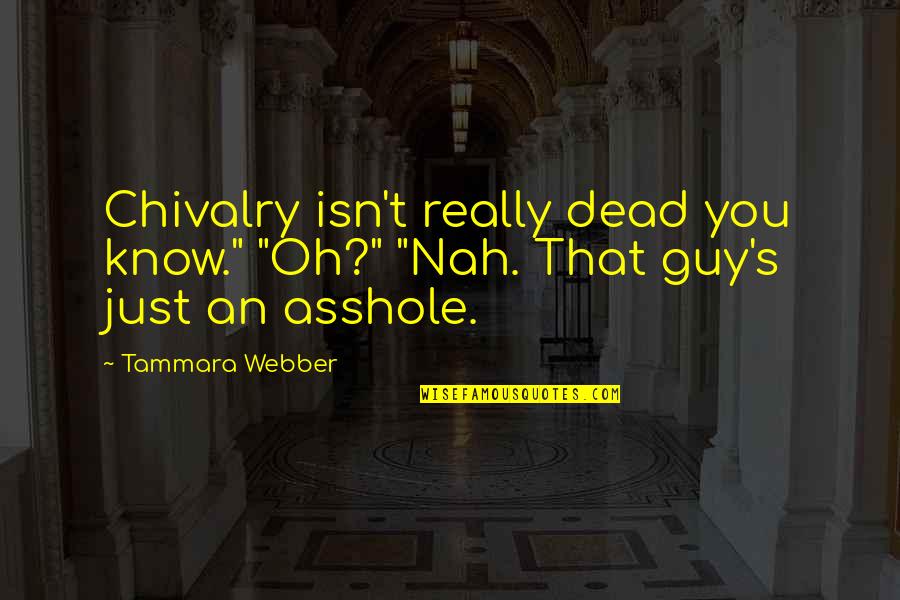 Chivalry Is Not Dead Quotes By Tammara Webber: Chivalry isn't really dead you know." "Oh?" "Nah.
