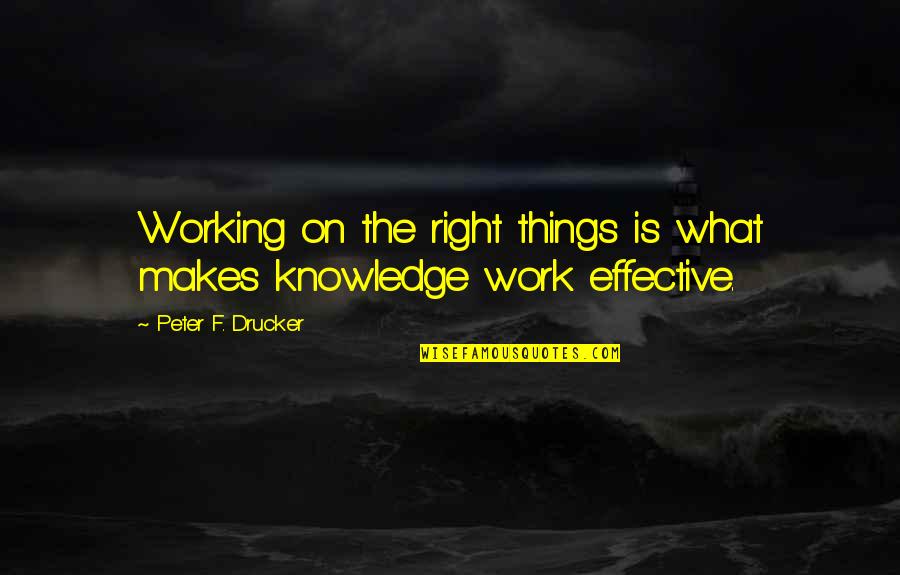 Chivalry Love Quotes By Peter F. Drucker: Working on the right things is what makes