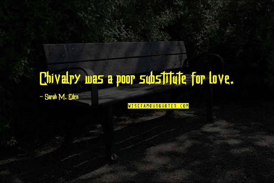 Chivalry Love Quotes By Sarah M. Eden: Chivalry was a poor substitute for love.