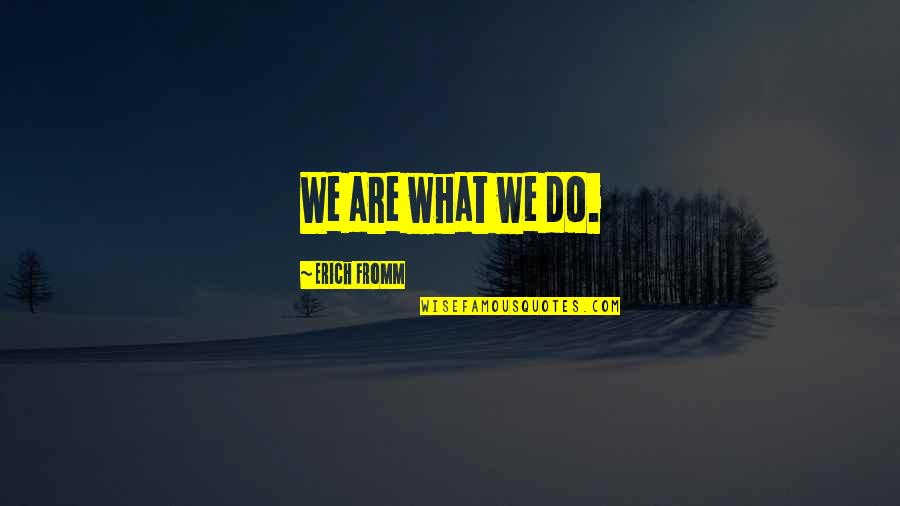 Chivalry Not Being Dead Quotes By Erich Fromm: We are what we do.